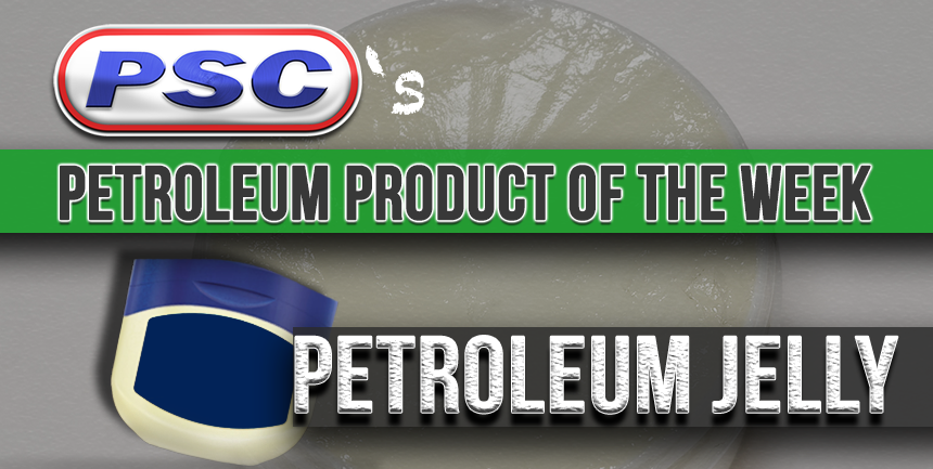 petroleum jelly, vaseline, is vaseline made from petroleum, is there oil in vaseline, how petroleum jelly is made, psc, petroleum service company, petroleum product of the week